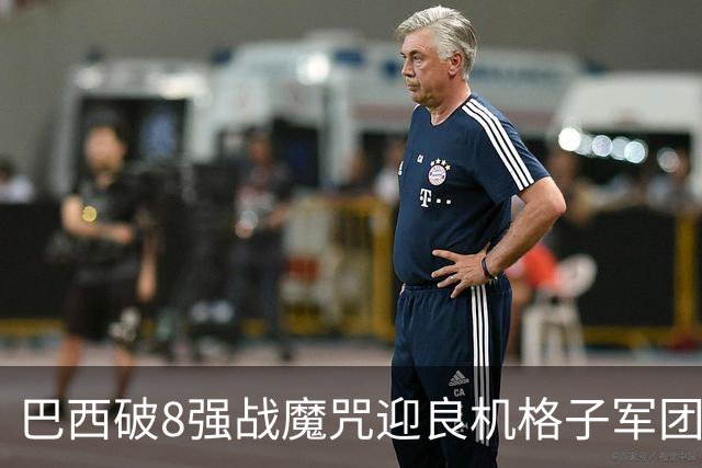 巴西破8强战魔咒迎良机?格子军团难复刻加时奇迹